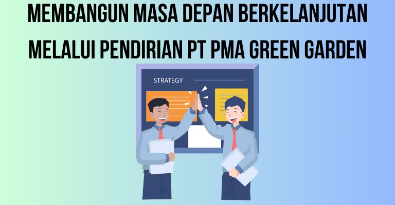 Membangun Masa Depan Berkelanjutan melalui Pendirian PT PMA Green Garden