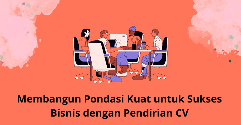 Membangun Pondasi Kuat untuk Sukses Bisnis dengan Pendirian CV