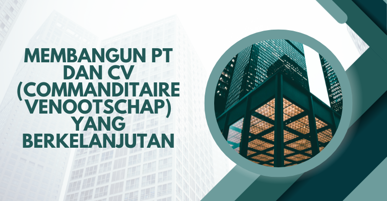 Membangun PT dan CV (Commanditaire Venootschap) yang Berkelanjutan : Strategi Efektif untuk Keberlanjutan Bisnis