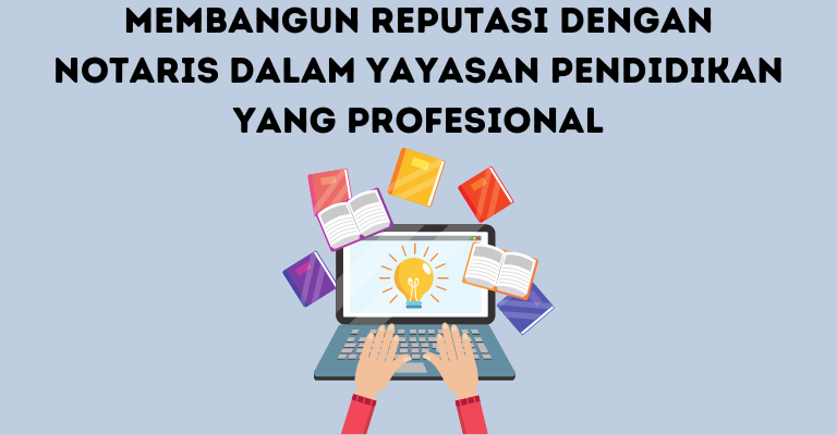 Membangun Reputasi dengan Notaris dalam Yayasan Pendidikan yang Profesional