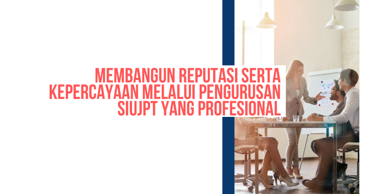 Membangun Reputasi Serta Kepercayaan Melalui Pengurusan SIUJPT yang Profesional