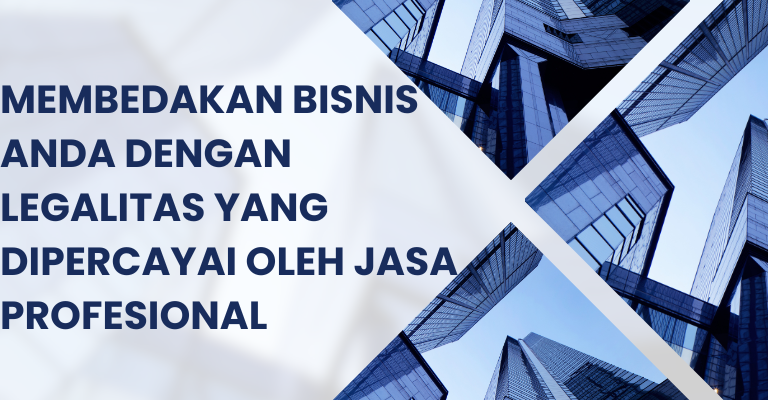 Membedakan Bisnis Anda dengan Legalitas yang Dipercayai oleh Jasa Profesional