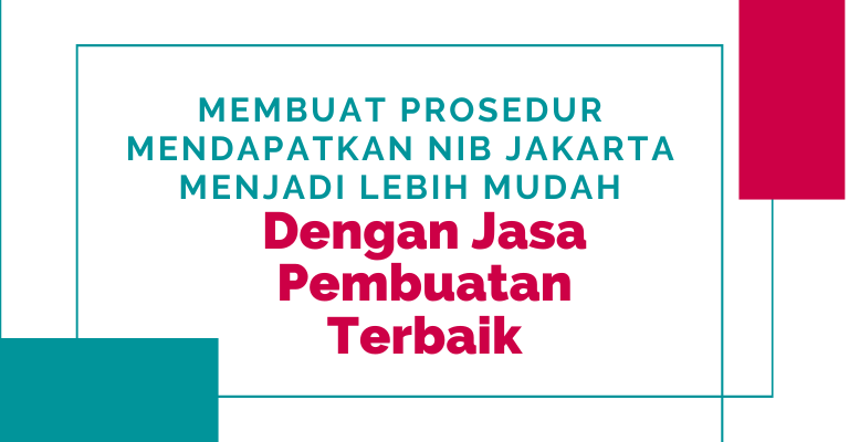 Membuat Prosedur Mendapatkan NIB Jakarta Menjadi Lebih Mudah dengan Jasa Pembuatan Terbaik