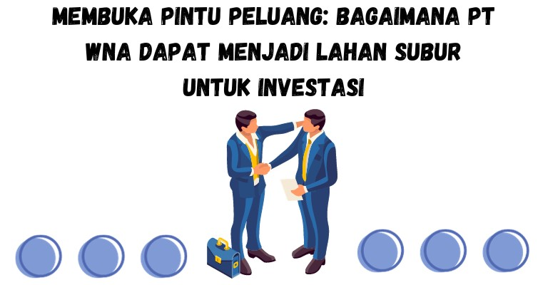 Membuka Pintu Peluang: Bagaimana PT WNA Dapat Menjadi Lahan Subur untuk Investasi