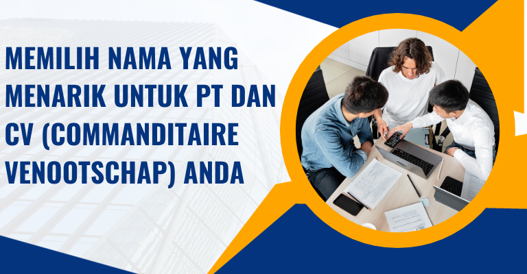 Memilih Nama yang Menarik untuk PT dan CV (Commanditaire Venootschap) Anda