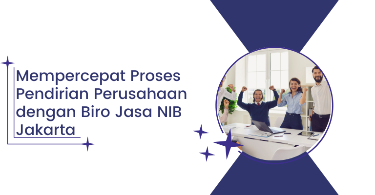 Mempercepat Proses Pendirian Perusahaan dengan Biro Jasa NIB Jakarta