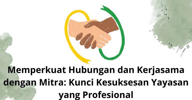 Memperkuat Hubungan dan Kerjasama dengan Mitra: Kunci Kesuksesan Yayasan yang Profesional