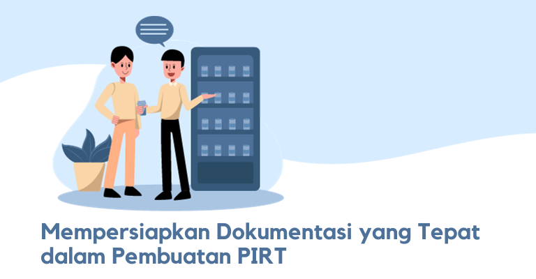 Mempersiapkan Dokumentasi yang Tepat dalam Pembuatan PIRT