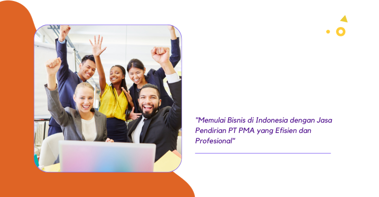 Memulai Bisnis di Indonesia dengan Jasa Pendirian PT PMA yang Efisien dan Profesional