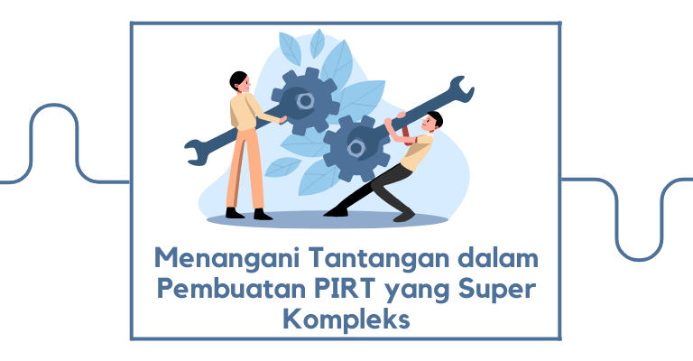 Menangani Tantangan dalam Pembuatan PIRT yang Super Kompleks