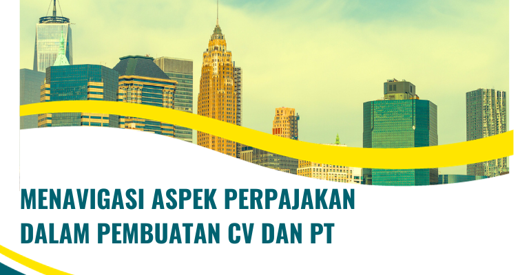 Menavigasi Aspek Perpajakan dalam Pembuatan CV dan PT