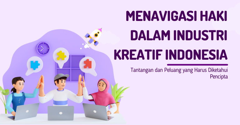 Menavigasi HAKI dalam Industri Kreatif Indonesia : Tantangan dan Peluang yang Harus Diketahui Pencipta