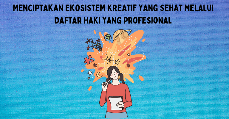 Menciptakan Ekosistem Kreatif yang Sehat Melalui Daftar HAKI yang Profesional