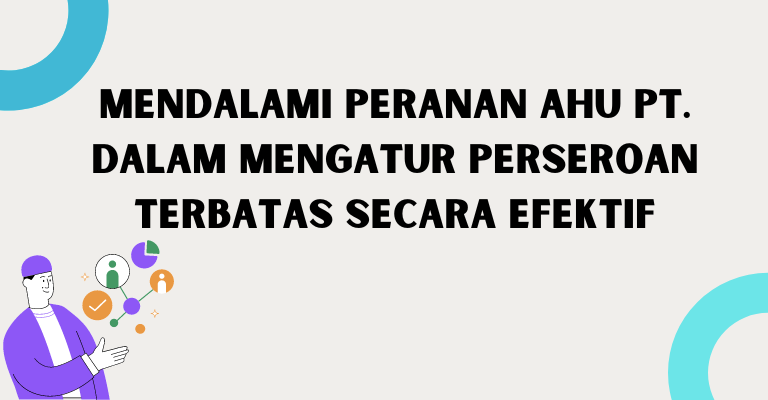 Mendalami Peranan AHU PT. dalam Mengatur Perseroan Terbatas secara Efektif