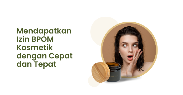 Mendapatkan Izin BPOM Kosmetik dengan Cepat dan Tepat : Tips dan Trik yang Berharga