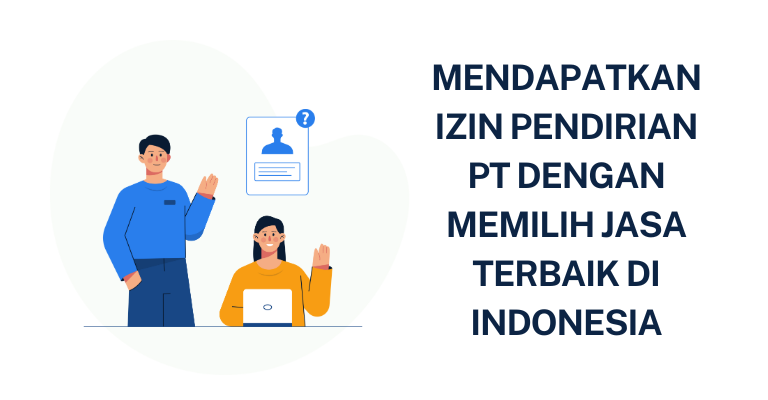 Mendapatkan Izin Pendirian PT dengan Memilih Jasa Terbaik di Indonesia