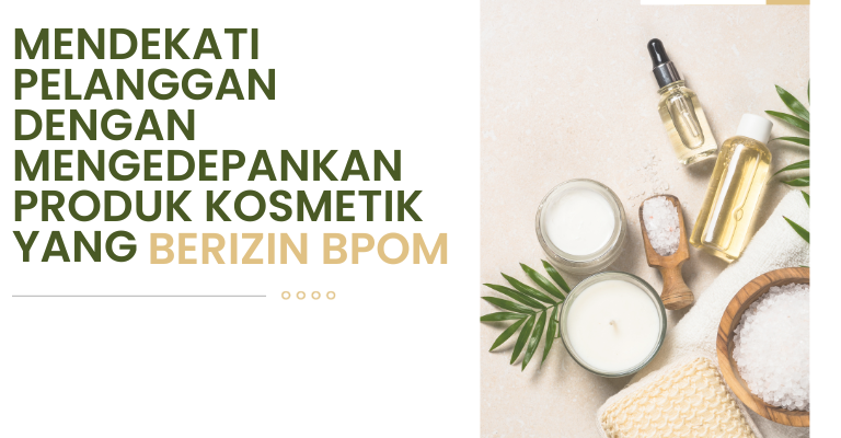 Mendekati Pelanggan dengan Mengedepankan Produk Kosmetik yang Berizin BPOM