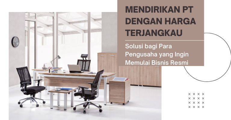 Mendirikan PT dengan Harga Terjangkau : Solusi bagi Para Pengusaha yang Ingin Memulai Bisnis Resmi