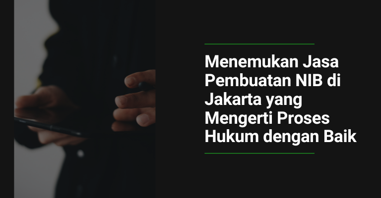 Menemukan Jasa Pembuatan NIB di Jakarta yang Mengerti Proses Hukum dengan Baik