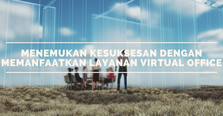 Menemukan Kesuksesan dengan Memanfaatkan Layanan Virtual Office