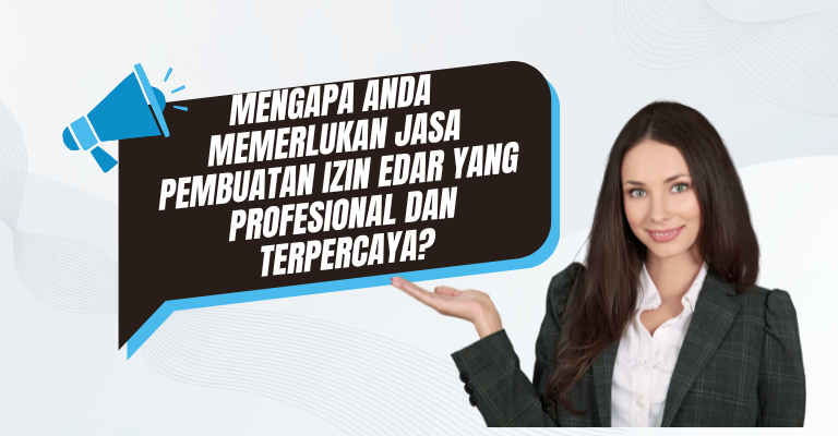 Mengapa Anda Memerlukan Jasa Pembuatan Izin Edar yang Profesional dan Terpercaya?