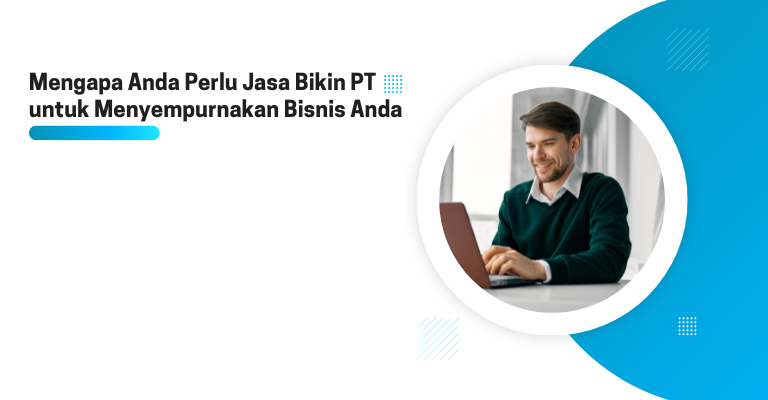 Mengapa Anda Perlu Jasa Bikin PT untuk Menyempurnakan Bisnis Anda