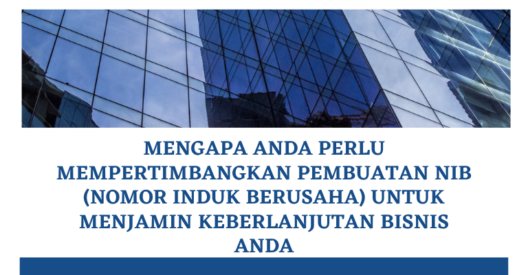 Mengapa Anda Perlu Mempertimbangkan Pembuatan NIB (Nomor Induk Berusaha) untuk Menjamin Keberlanjutan Bisnis Anda