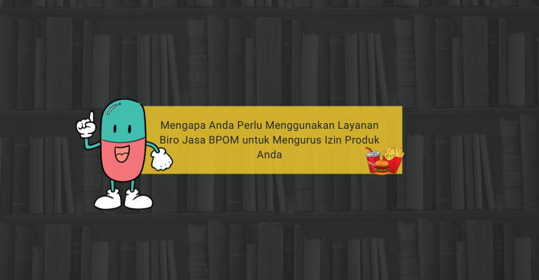 Mengapa Anda Perlu Menggunakan Layanan Biro Jasa BPOM untuk Mengurus Izin Produk Anda