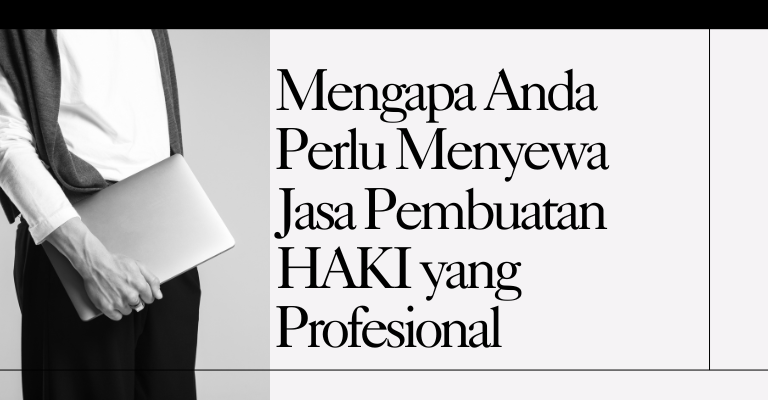 Mengapa Anda Perlu Menyewa Jasa Pembuatan HAKI yang Profesional