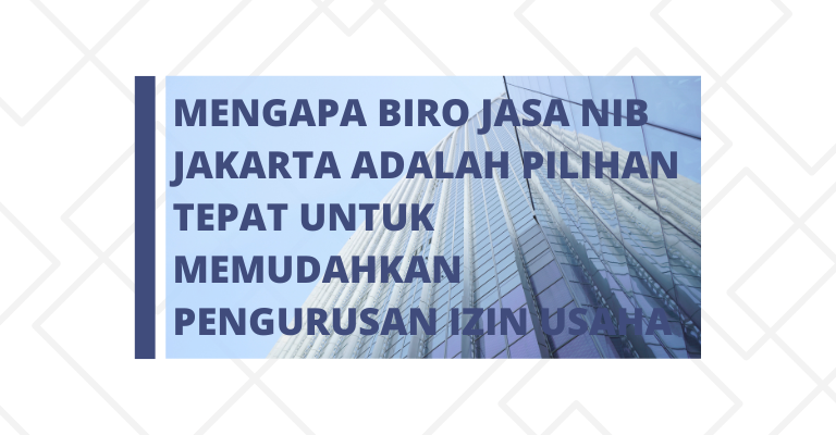 Mengapa Biro Jasa NIB Jakarta adalah Pilihan Tepat untuk Memudahkan Pengurusan Izin Usaha