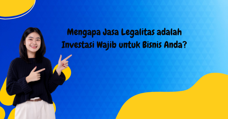 Mengapa Jasa Legalitas adalah Investasi Wajib untuk Bisnis Anda?