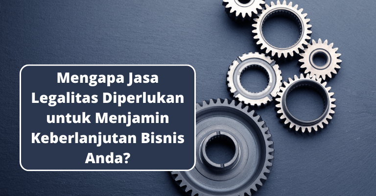 Mengapa Jasa Legalitas Diperlukan untuk Menjamin Keberlanjutan Bisnis Anda?