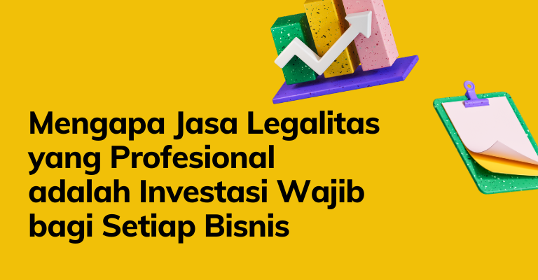 Mengapa Jasa Legalitas yang Profesional adalah Investasi Wajib bagi Setiap Bisnis