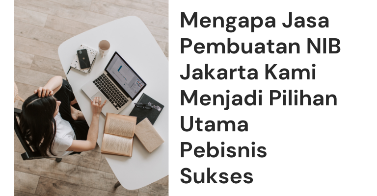 Mengapa Jasa Pembuatan NIB Jakarta Kami Menjadi Pilihan Utama Pebisnis Sukses