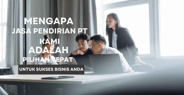 Mengapa Jasa Pendirian PT Kami Adalah Pilihan Tepat untuk Sukses Bisnis Anda