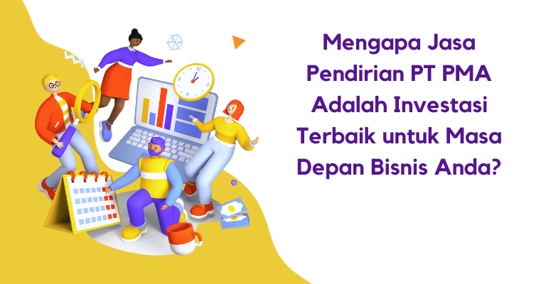 Mengapa Jasa Pendirian PT PMA Adalah Investasi Terbaik untuk Masa Depan Bisnis Anda?