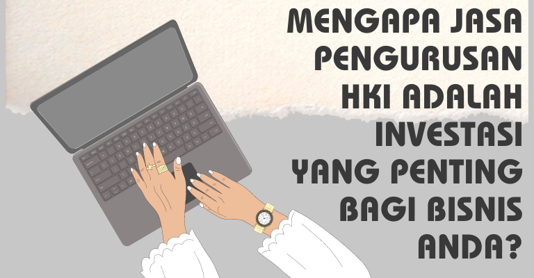 Mengapa Jasa Pengurusan HKI adalah Investasi yang Penting bagi Bisnis Anda?