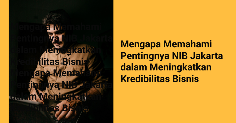 Mengapa Memahami Pentingnya NIB Jakarta dalam Meningkatkan Kredibilitas Bisnis