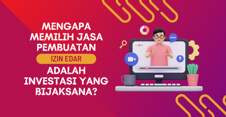 Mengapa Memilih Jasa Pembuatan Izin Edar adalah Investasi yang Bijaksana?