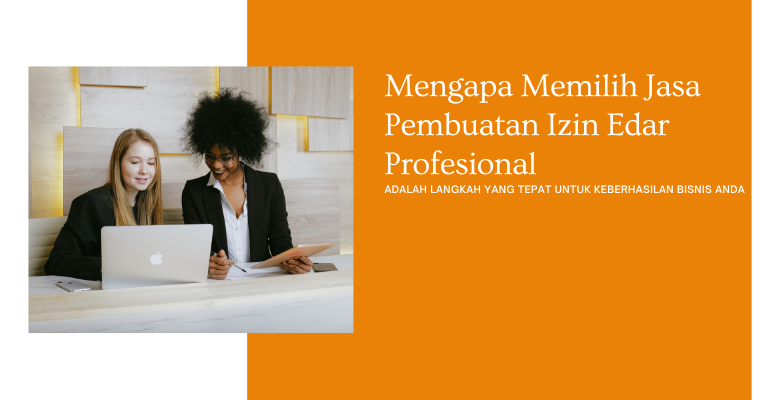 Mengapa Memilih Jasa Pembuatan Izin Edar Profesional adalah Langkah yang Tepat untuk Keberhasilan Bisnis Anda