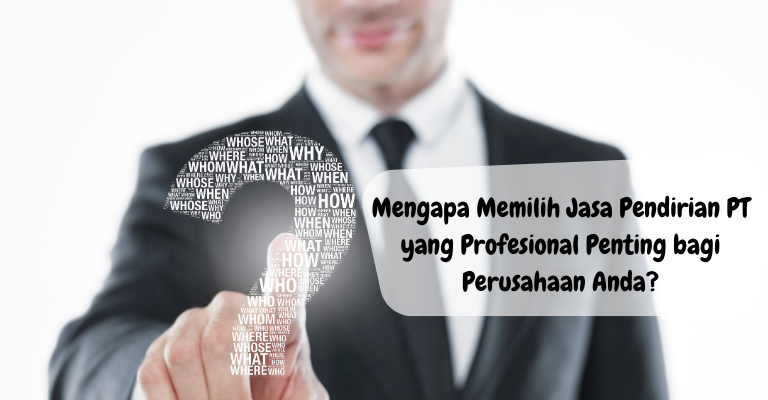 Mengapa Memilih Jasa Pendirian PT yang Profesional Penting bagi Perusahaan Anda?