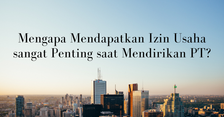 Mengapa Mendapatkan Izin Usaha sangat Penting saat Mendirikan PT?