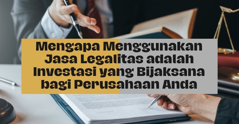 Mengapa Menggunakan Jasa Legalitas adalah Investasi yang Bijaksana bagi Perusahaan Anda