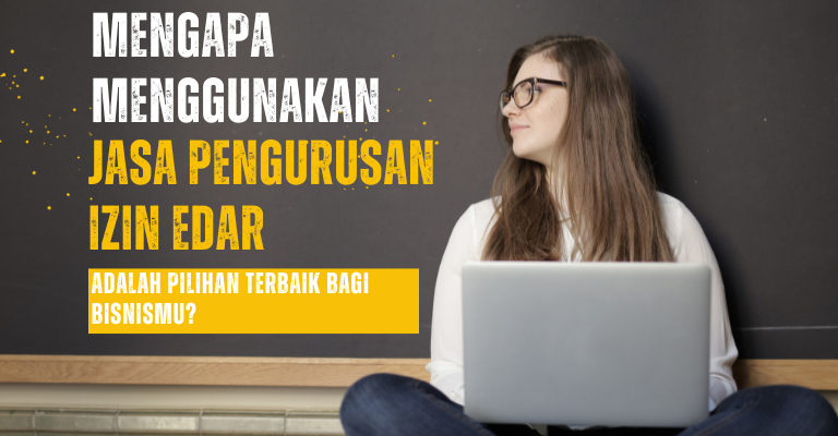 Mengapa Menggunakan Jasa Pengurusan Izin Edar Adalah Pilihan Terbaik bagi Bisnismu?