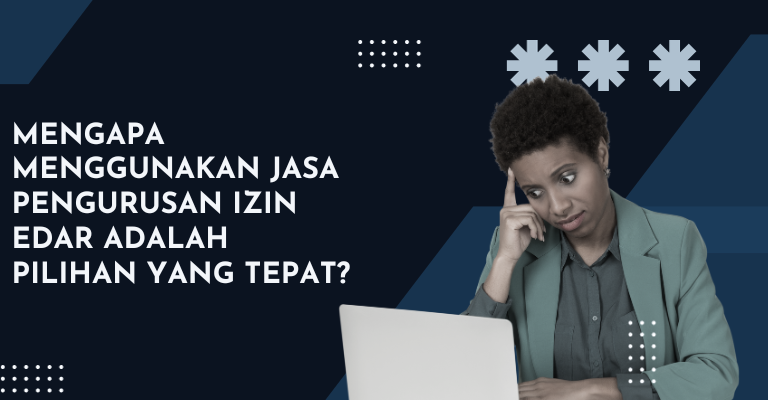 Mengapa Menggunakan Jasa Pengurusan Izin Edar adalah Pilihan yang Tepat?