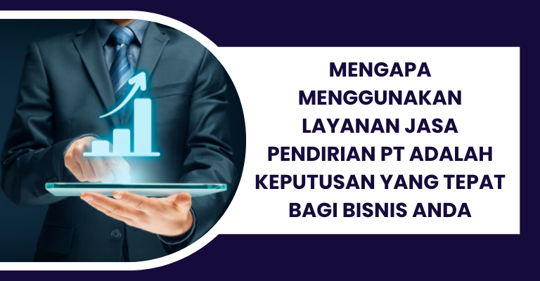 Mengapa Menggunakan Layanan Jasa Pendirian PT adalah Keputusan yang Tepat bagi Bisnis Anda