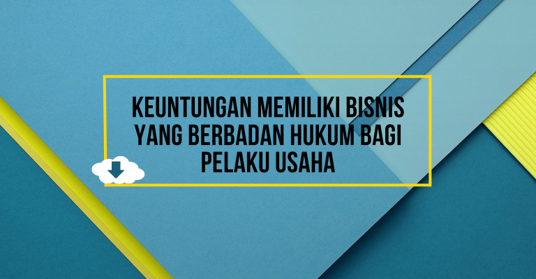 Mengapa Pelaku Usaha Harus Memiliki Bisnis Yang Berbadan Hukum?