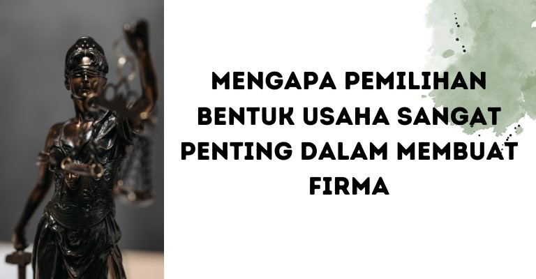 Mengapa Pemilihan Bentuk Usaha Sangat Penting dalam Membuat Firma