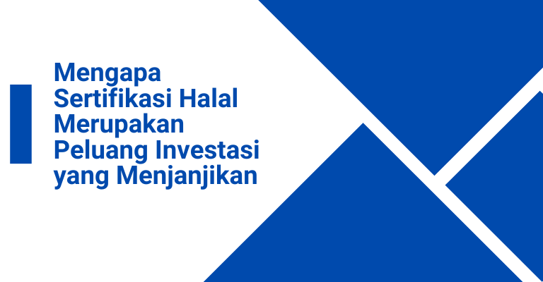 Mengapa Sertifikasi Halal Merupakan Peluang Investasi yang Menjanjikan