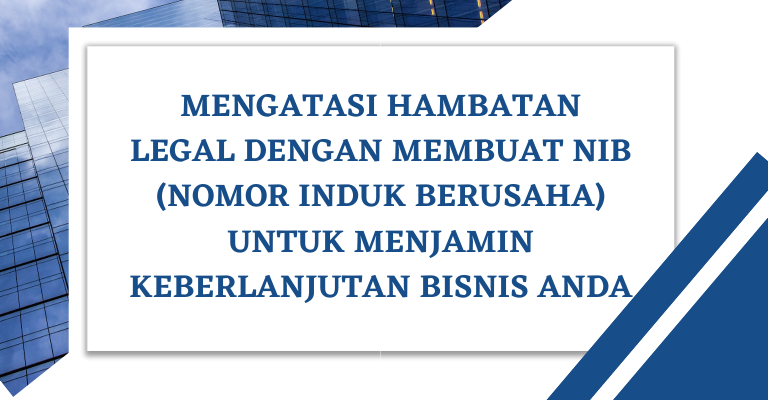 Mengatasi Hambatan Legal dengan Membuat NIB (Nomor Induk Berusaha) untuk Menjamin Keberlanjutan Bisnis Anda